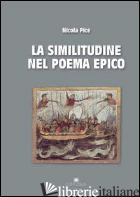 SIMILITUDINE NEL POEMA EPICO. OMERO, APOLLONIO RODIO, VIRGILIO, OVIDIO, LUCANO,  - PICE NICOLA