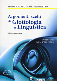 ARGOMENTI SCELTI DI GLOTTOLOGIA E LINGUISTICA - ROMANO ANTONIO; MILETTO ANNA M.