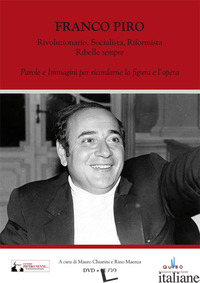 FRANCO PIRO. RIVOLUZIONARIO, SOCIALISTA, RIFORMISTA RIBELLE «SEMPRE». PAROLE E I - CHIARINI M. (CUR.); MAENZA R. (CUR.)
