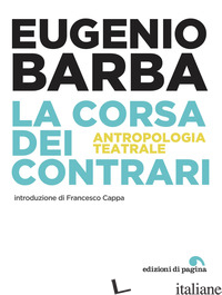CORSA DEI CONTRARI. ANTROPOLOGIA TEATRALE (LA) - BARBA EUGENIO