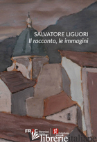 SALVATORE LIGUORI. IL RACCONTO, LE IMMAGINI - FRAC (CUR.)