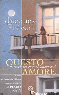 QUESTO AMORE. POESIE PER GIOVANI INNAMORATI - PREVERT JACQUES; ZILIOTTO D. (CUR.)