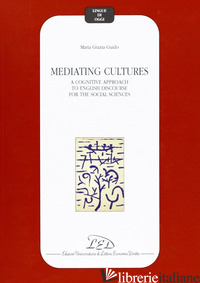MEDIATING CULTURES. A COGNITIVE APPROACH TO ENGLISH DISCOURSE FOR THE SOCIAL SCI - GUIDO MARIA GRAZIA