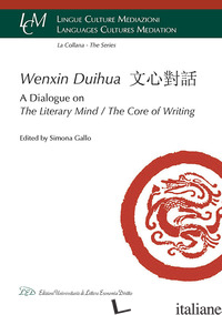 WENXIN DUIHUA. A DIALOGUE ON THE LITERARY MIND/THE CORE OF WRITING. EDIZ. INGLES - GALLO S. (CUR.)