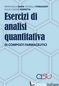 ESERCIZI DI ANALISI QUANTITATIVA DI COMPOSTI FARMACEUTICI - BIAVA MARIANGELA; FIORAVANTI ROSSELLA; PORRETTA G. CESARE