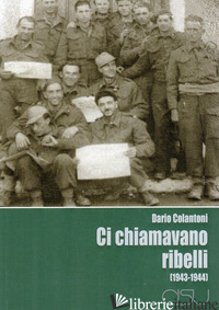 CI CHIAMAVANO RIBELLI (1943-1944) - COLANTONI DARIO