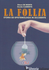 FOLLIA. STORIA ED EPISTEMOLOGIA IN OCCIDENTE (LA) - DE MONTE ETTORE; CLEMENTE DAVIDE