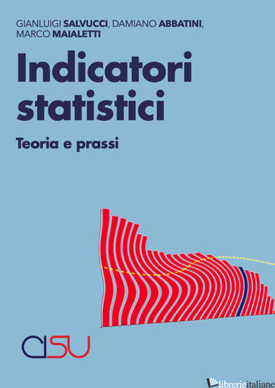 INDICATORI STATISTICI. TEORIA E PRASSI - SALVUCCI GIANLUIGI; ABBATINI DAMIANO; MAIALETTI MARCO