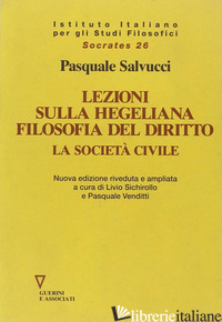 LEZIONE SULLA HEGELIANA FILOSOFIA DEL DIRITTO. LA SOCIETA' CIVILE - SALVUCCI PASQUALE; SICHIROLLO L. (CUR.); VENDITTI P. (CUR.)