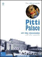 PITTI PALACE. ALL THE MUSEUMS, ALL THE WORKS. EDIZ. ILLUSTRATA - CHIARINI M. (CUR.)
