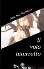 VOLO INTERROTTO (IL) - ROMANO ANTONIO