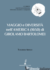 VIAGGIO E DIVERSITA NELL'AMERICA (1650) DI GIROLAMO BARTOLOMEI - ARTICO T. (CUR.)