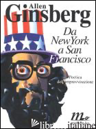 DA NEW YORK A SAN FRANCISCO. POETICA DELL'IMPROVVISAZIONE - GINSBERG ALLEN; ABENI D. (CUR.)