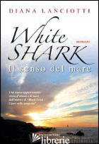 WHITE SHARK. IL SENSO DEL MARE - LANCIOTTI DIANA