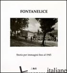 FONTANELICE. STORIA PER IMMAGINI FINO AL 1945 - BOMBARDINI SANZIO; ANGELINI G. (CUR.)