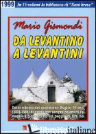 DA LEVANTINO A LEVANTINI. DALLA RUBRICA DEL QUOTIDIANO «PUGLIA» 15 ANNI (2001-19 - GISMONDI MARIO