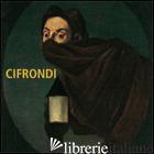 COMMEDIA UMANA NELL'ARTE DI ANTONIO CIFRONDI. CATALOGO DELLA MOSTRA (CLUSONE, 22 - DE PASCALE E. (CUR.)