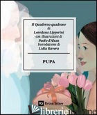 PUPA. IL QUADERNO QUADRONE DI LOREDANA LIPPERINI - LIPPERINI LOREDANA