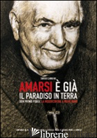 AMARSI E' GIA' IL PARADISO IN TERRA. DON PRIMO POGGI, LA MISERICORDIA A PIENE MA - CARRIERO SERGIO