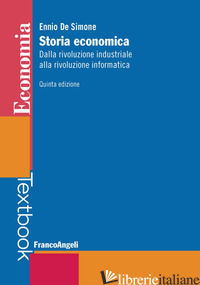 STORIA ECONOMICA. DALLA RIVOLUZIONE INDUSTRIALE ALLA RIVOLUZIONE INFORMATICA - DE SIMONE ENNIO