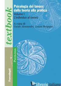 PSICOLOGIA DEL LAVORO: DALLA TEORIA ALLA PRATICA. VOL. 1: L' INDIVIDUO AL LAVORO - ALESSANDRI G. (CUR.); BORGOGNI L. (CUR.)