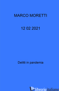 12 02 2021. DELITTI IN PANDEMIA - MORETTI MARCO