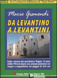 DA LEVANTINO A LEVANTINI. DALLA RUBRICA DEL QUOTIDIANO «PUGLIA» 15 ANNI (2008-19 - GISMONDI MARIO