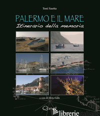 PALERMO E IL MARE. ITINERARIO DELLA MEMORIA - GALLO S. (CUR.)