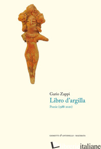 LIBRO D'ARGILLA. POESIE (1988-2020) (IL) - ZAPPI GARIO