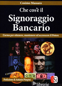 CHE COS'E' IL SIGNORAGGIO BANCARIO. L'ARMA PER OTTENERE, MANTENERE ED ACCRESCERE - MASSARO COSIMO