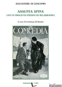 ASSUNTA SPINA. CON UN PROGETTO INEDITO DI MELODRAMMA - DI GIACOMO SALVATORE; DI BONITO C. (CUR.)