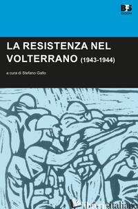 RESISTENZA NEL VOLTERRANO (1943-1944) (LA) - GALLO S. (CUR.)