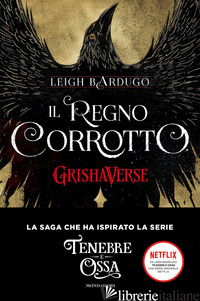 REGNO CORROTTO. GRISHAVERSE (IL) - BARDUGO LEIGH