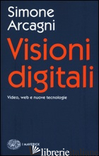 VISIONI DIGITALI. VIDEO, WEB E NUOVE TECNOLOGIE - ARCAGNI SIMONE