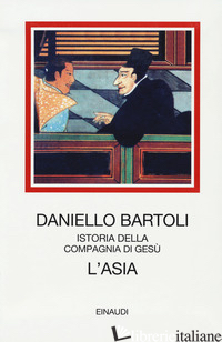 ASIA. ISTORIA DELLA COMPAGNIA DI GESU' (L') - BARTOLI DANIELLO; GRASSI U. (CUR.); FREI E. (CUR.)