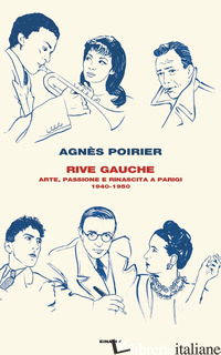 RIVE GAUCHE. ARTE, PASSIONE E RINASCITA A PARIGI 1940-1950 - POIRIER AGNES