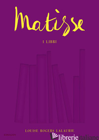 MATISSE. I LIBRI - ROGERS LALAURIE LOUISE