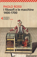 FILOSOFI E LE MACCHINE (1400-1700) (I) - ROSSI PAOLO