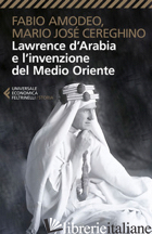 LAWRENCE D'ARABIA E L'INVENZIONE DEL MEDIO ORIENTE - AMODEO FABIO; CEREGHINO MARIO JOSE'