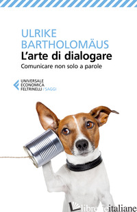 ARTE DI DIALOGARE. COMUNICARE NON SOLO A PAROLE (L') - BARTHOLOMAUS ULRIKE