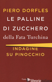 PALLINE DI ZUCCHERO DELLA FATA TURCHINA. INDAGINE SU PINOCCHIO (LE) - DORFLES PIERO