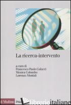 RICERCA-INTERVENTO. PROSPETTIVE, AMBITI E APPLICAZIONI (LA) - COLUCCI F. P. (CUR.); COLOMBO M. (CUR.); MONTALI L. (CUR.)