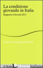 CONDIZIONE GIOVANILE IN ITALIA. RAPPORTO GIOVANI 2013 (LA) - ISTITUTO GIUSEPPE TONIOLO (CUR.)