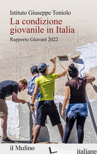 CONDIZIONE GIOVANILE IN ITALIA. RAPPORTO GIOVANI 2022 (LA) - ISTITUTO GIUSEPPE TONIOLO (CUR.)