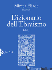 DIZIONARIO DELL'EBRAISMO (A-I) - ELIADE M. (CUR.)