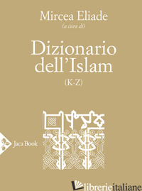 DIZIONARIO DELL'ISLAM (K-Z) - ELIADE M. (CUR.)