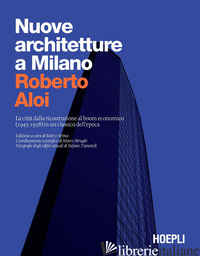 NUOVE ARCHITETTURE A MILANO. LA CITTA' DALLA RICOSTRUZIONE AL BOOM ECONOMICO (19 - ALOI ROBERTO; BIRAGHI M. (CUR.); STRINA M. (CUR.)