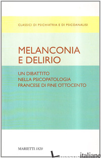MELANCONIA E DELIRIO. UN DIBATTITO NELLA PSICOPATOLOGIA FRANCESE DI FINE OTTOCEN - COTARD JULES; SEGALS JULES; FERRO F. M. (CUR.); SALERNO R. M. (CUR.)