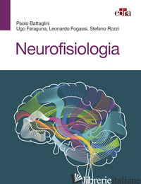 NEUROFISIOLOGIA - BATTAGLINI PAOLO; FARAGUNA UGO; FOGASSI LEONARDO; ROZZI STEFANO