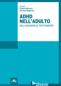ADHD NELL'ADULTO. DALLA DIAGNOSI AL TRATTAMENTO - MENCACCI C. (CUR.); MIGLIARESE G. (CUR.)